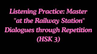 Listening Practice: Master "at the Railway Station" Dialogues through Repetition(HSK 3)