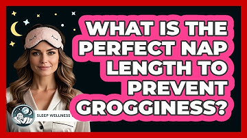 What Is The Perfect Nap Length To Prevent Grogginess? - Sleep Wellness Workshop