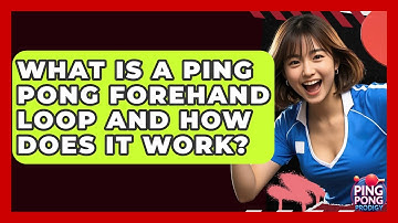 What Is A Ping Pong Forehand Loop And How Does It Work? - Ping Pong Prodigy