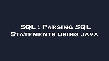 SQL : Parsing SQL Statements using java
