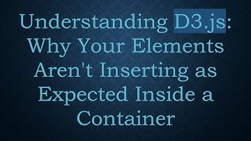 Understanding D3.js: Why Your Elements Aren