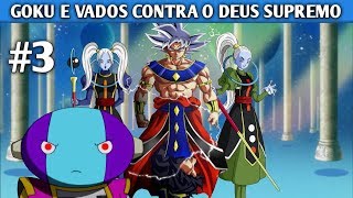 GOKU E VADOS CONTRA O DEUS SUPREMO ( FANFIC PARTE 3)