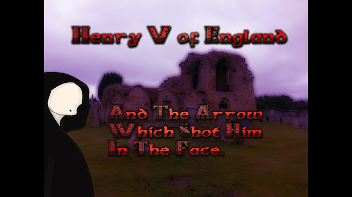 Henry V of England - And The Arrow That Shot Him In The Face (The John Bradmore Story)