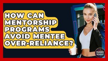 How Can Mentorship Programs Avoid Mentee Over-reliance? - Founders Supporting Founders
