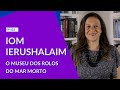 IOM IERUSHALAIM: O MUSEU DOS ROLOS DO MAR MORTO - EP-122