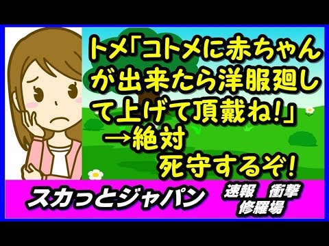 トメ「コトメに赤ちゃんが出来たら洋服廻して上げて頂戴ね！」絶対死守するぞ！【スカッとジャパン 速報 衝撃 修羅場】