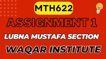 MTH622 assignment 1 Lubna Mustafa Solution by Waqar Institute