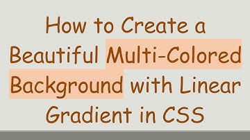 How to Create a Beautiful Multi-Colored Background with Linear Gradient in CSS