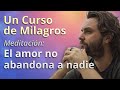 Un Curso de Milagros - Meditación: El amor no abandona a nadie.