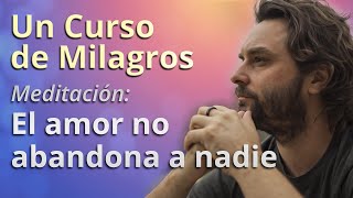 Un Curso de Milagros - Meditación: El amor no abandona a nadie. by Un Curso de Milagros x Martín Merayo 16,244 views 5 months ago 11 minutes, 40 seconds