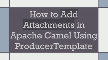 How to Add Attachments in Apache Camel Using ProducerTemplate