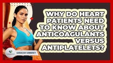 Why Do Heart Patients Need To Know About Anticoagulants Versus Antiplatelets? - Cardiology Community
