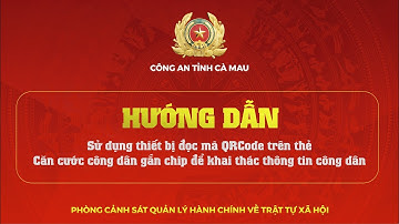 SỬ DỤNG THIẾT BỊ ĐỌC MÃ QR TRÊN THẺ CCCD ĐỂ KHAI THÁC THÔNG TIN CÔNG DÂN THAY THẾ SỔ HỘ KHẨU