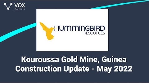 Hummingbird Resources #HUM - Kouroussa Gold Mine, Guinea Construction Update - May 2022