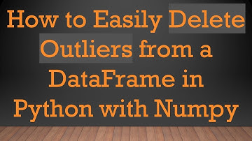 How to Easily Delete Outliers from a DataFrame in Python with Numpy