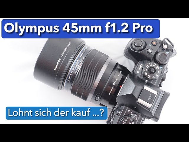 Olympus 45mm f1.2 Pro - Lohnt sich der kauf? - ausgeliehen und getestet dank RCE Foto