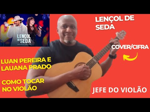 Lençol de Seda - Luan Pereira e Lauana prado - Como Tocar no Violão - cover/cifra simplificada 