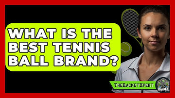 What Is The Best Tennis Ball Brand? - The Racket Xpert