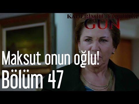 Kaderimin Yazıldığı Gün 47. Bölüm - Maksut Onun Oğlu!