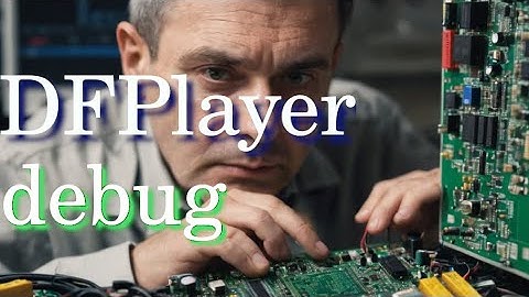 DFPlayer Troubleshooting on Arduino - Debugging DFPlayer Made Easy