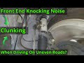 Knocking Noise From The Front - Found & Fixed - Possible Causes Listed