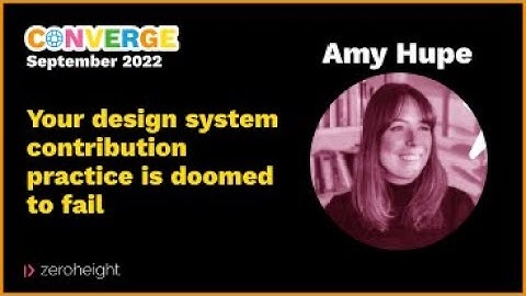 Converge London 2022 - Amy Hupe: Your design system contribution practice is doomed to fail