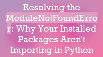 Resolving the ModuleNotFoundError: Why Your Installed Packages Aren