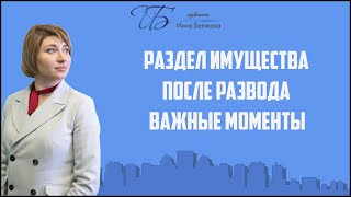 Раздел имущества после развода: важные моменты.