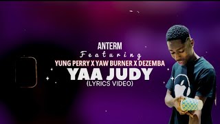 Anterm-Yaa Judy_feat. Yung Perry, Yaw Burner, Dezemba_prod.by Mirakilous Beatz (Lyrics Video)