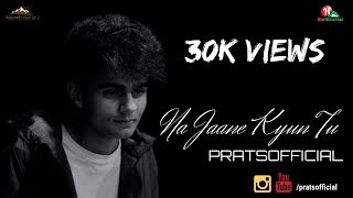 Na Jaane Kyun Tu - Pratyush Dhiman  [Official Video] chords