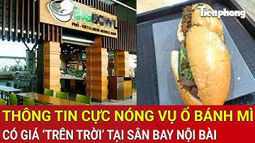 Thông tin cực nóng vụ ổ bánh mì có giá ‘trên trời’ tại Cảng Hàng không Quốc tế Nội Bài