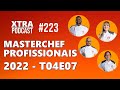 MASTERCHEF PROFISSIONAIS 2022 | COMENTANDO O TOP 4 | Xtra Podcast #223