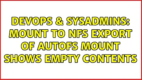 DevOps & SysAdmins: Mount to NFS export of autofs mount shows empty contents