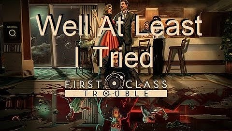 Well at least I tried Trophy/Achievement Guide | First Class Trouble