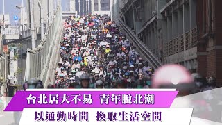 《新聞思想啟》第80集-Part4 台北居大不易 青年脫北潮 以通勤時間 換取生活空間