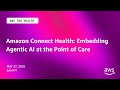 Amazon Connect Health: Embedding Agentic AI at the Point of Care
