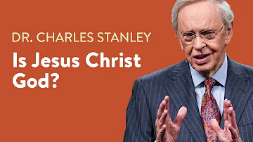 Is Jesus Christ God?  – Dr. Charles Stanley