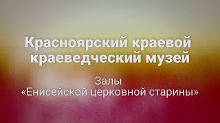 «Сибирское наследие»: Красноярский краевой краеведческий музей. Залы «Енисейской церковной старины»