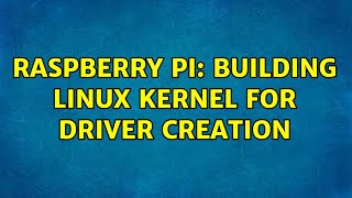 Raspberry Pi: Building Linux Kernel for Driver Creation