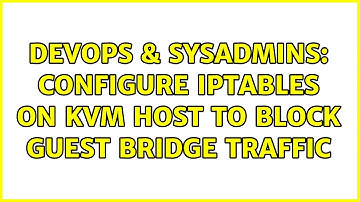DevOps & SysAdmins: Configure IPTables on KVM host to block guest bridge traffic (2 Solutions!!)