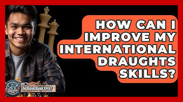 How Can I Improve My International Draughts Skills? - The Board Game Xpert