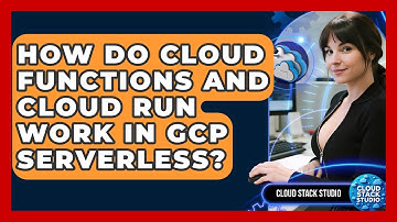 How Do Cloud Functions And Cloud Run Work In GCP Serverless? - Cloud Stack Studio