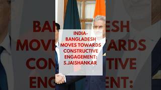 INDIA-BANGLADESH VOW TO NORMALISE TIES AND MOVING TOWARDS CONSTRUCTIVE ENGAGEMENT