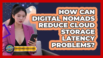 How Can Digital Nomads Reduce Cloud Storage Latency Problems? - Digital Nomad Success Guide