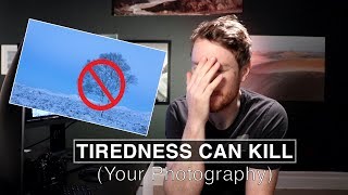 Tiredness Can Kill (Your Photography)