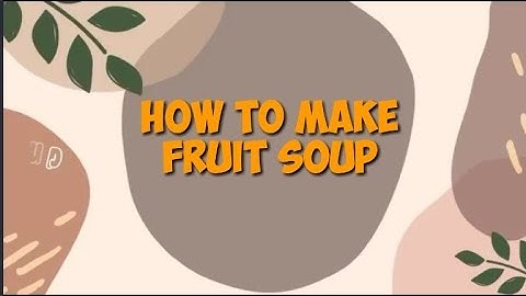 HOW TO MAKE FRUIT SOUP || PROCEDURE TEXT