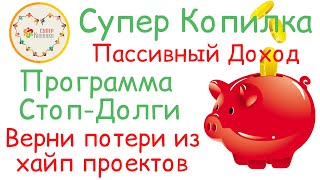 Супер Копилка компенсирует деньги, потерянные в хайпах | Программа Стоп Долги от Супер Копилки