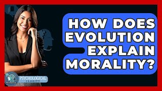 How Does Evolution Explain Morality? - Philosophy Beyond Wealth