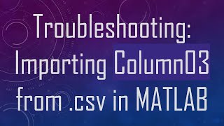 Troubleshooting: Importing Column03 from .csv in MATLAB