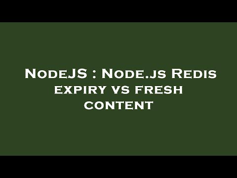 NodeJS : Node.js Redis expiry vs fresh content